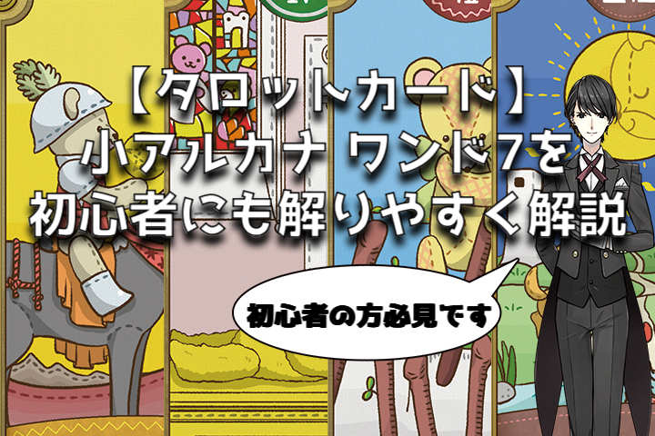 タロットカード:ワンドの7の意味解釈【プロ占い師監修】